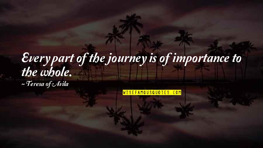 Avila Quotes By Teresa Of Avila: Every part of the journey is of importance