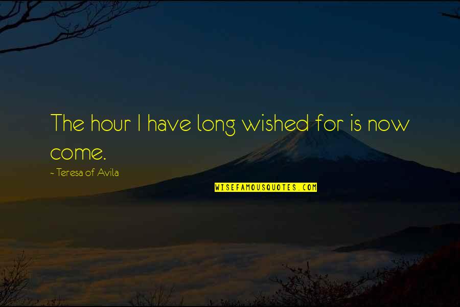 Avila Quotes By Teresa Of Avila: The hour I have long wished for is