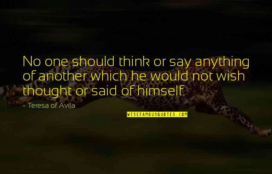 Avila Quotes By Teresa Of Avila: No one should think or say anything of