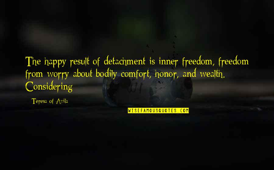 Avila Quotes By Teresa Of Avila: The happy result of detachment is inner freedom,