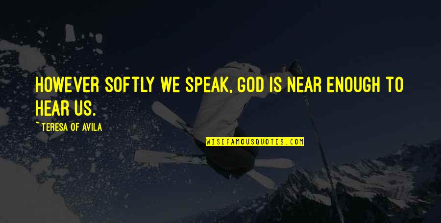 Avila Quotes By Teresa Of Avila: However softly we speak, God is near enough