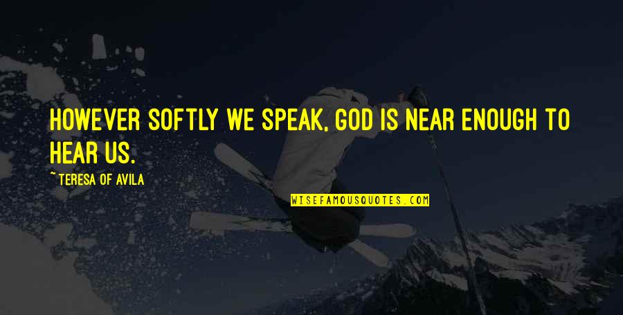 Avila Quotes By Teresa Of Avila: However softly we speak, God is near enough Avila Quotes By Teresa Of Avila: However softly we speak, God is near enough