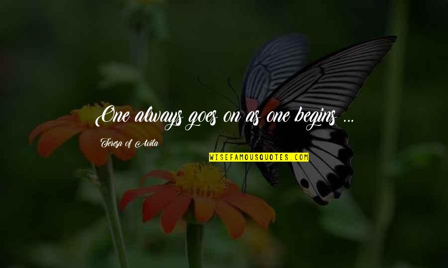 Avila Quotes By Teresa Of Avila: One always goes on as one begins ...