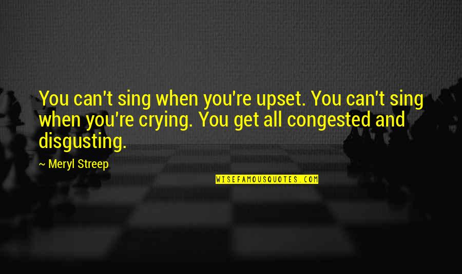 Avildsen 4 Quotes By Meryl Streep: You can't sing when you're upset. You can't