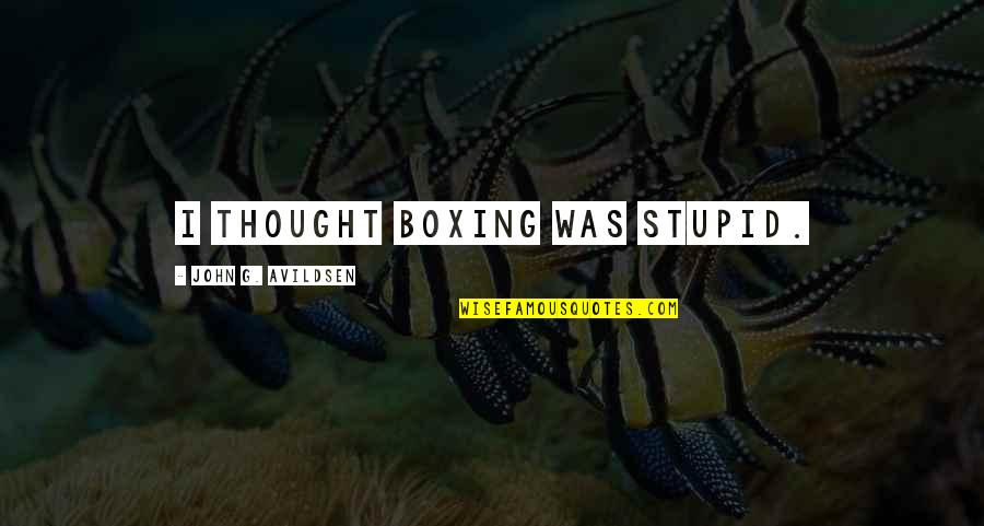 Avildsen Quotes By John G. Avildsen: I thought boxing was stupid. Avildsen Quotes By John G. Avildsen: I thought boxing was stupid.