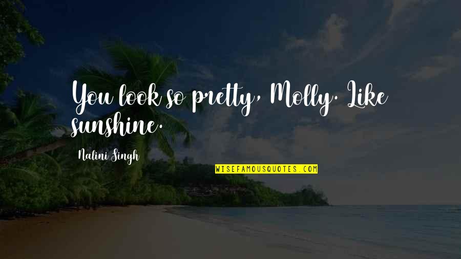 Avilez Home Quotes By Nalini Singh: You look so pretty, Molly. Like sunshine. Avilez Home Quotes By Nalini Singh: You look so pretty, Molly. Like sunshine.