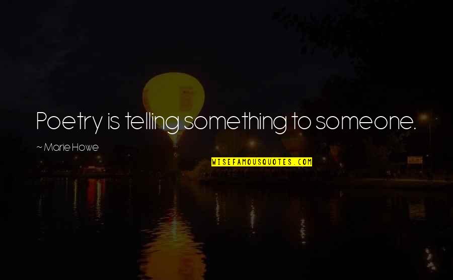 Avilir Quotes By Marie Howe: Poetry is telling something to someone. Avilir Quotes By Marie Howe: Poetry is telling something to someone.