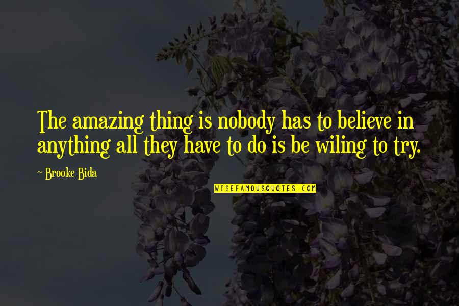 Avilson Quotes By Brooke Bida: The amazing thing is nobody has to believe