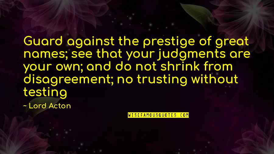 Avilson Quotes By Lord Acton: Guard against the prestige of great names; see Avilson Quotes By Lord Acton: Guard against the prestige of great names; see