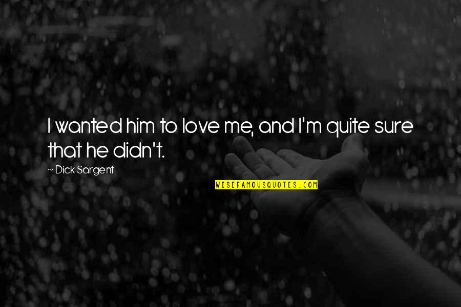 Avinandan Noy Quotes By Dick Sargent: I wanted him to love me, and I'm Avinandan Noy Quotes By Dick Sargent: I wanted him to love me, and I'm