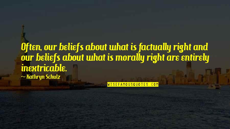 Avinandana Quotes By Kathryn Schulz: Often, our beliefs about what is factually right