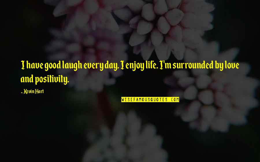 Avinandana Quotes By Kevin Hart: I have good laugh every day. I enjoy