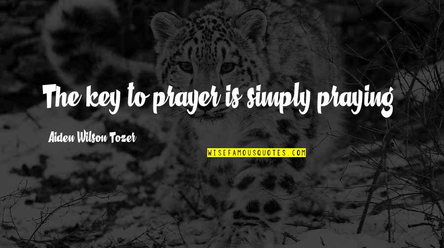 Aving Quotes By Aiden Wilson Tozer: The key to prayer is simply praying. Aving Quotes By Aiden Wilson Tozer: The key to prayer is simply praying.