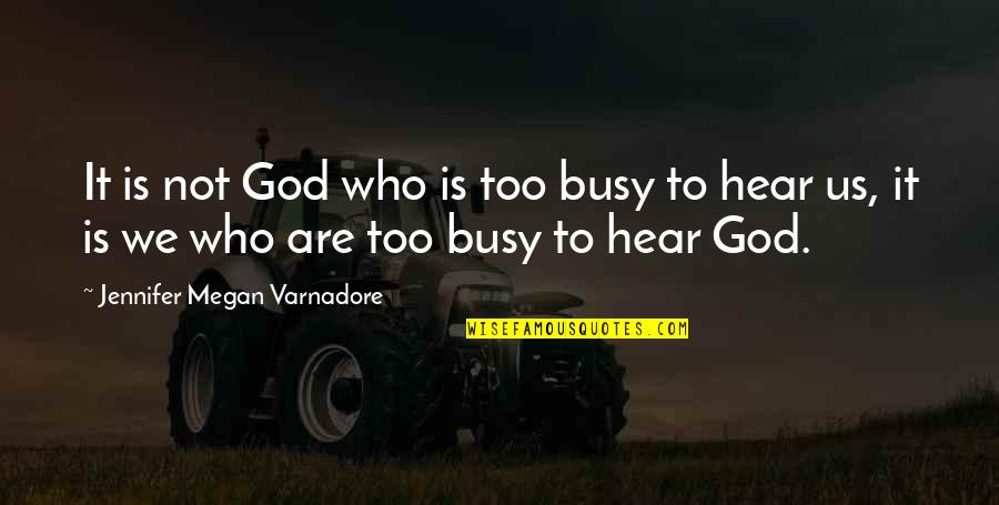 Avinger Quotes By Jennifer Megan Varnadore: It is not God who is too busy Avinger Quotes By Jennifer Megan Varnadore: It is not God who is too busy