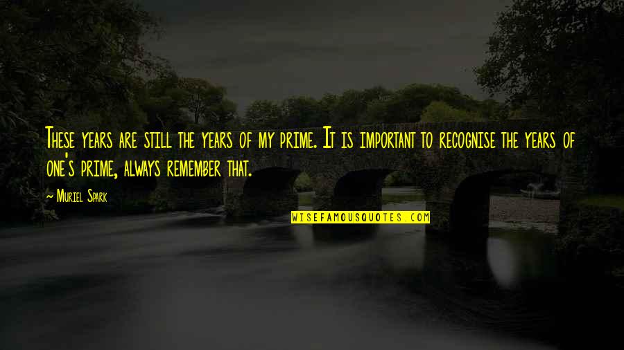 Avinger Quotes By Muriel Spark: These years are still the years of my Avinger Quotes By Muriel Spark: These years are still the years of my