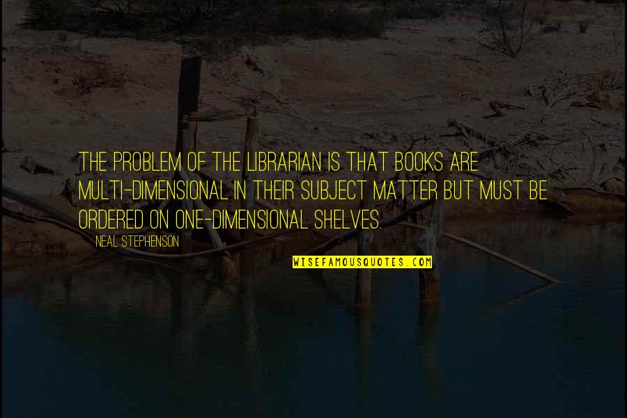 Avinoam Stillman Quotes By Neal Stephenson: The problem of the librarian is that books