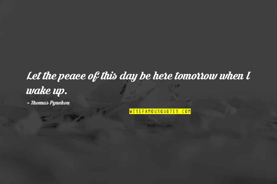 Avinoam Stillman Quotes By Thomas Pynchon: Let the peace of this day be here Avinoam Stillman Quotes By Thomas Pynchon: Let the peace of this day be here