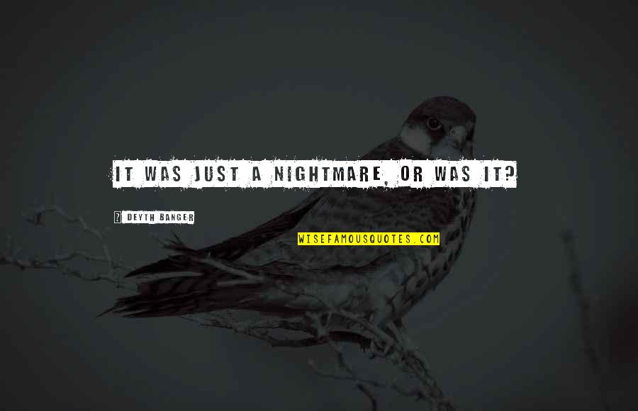 Avion Roe Quotes By Deyth Banger: It was just a nightmare, or was it? Avion Roe Quotes By Deyth Banger: It was just a nightmare, or was it?