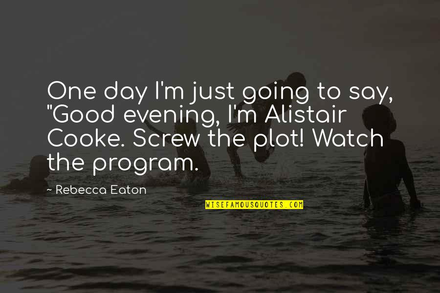 Aviones De Combate Quotes By Rebecca Eaton: One day I'm just going to say, "Good Aviones De Combate Quotes By Rebecca Eaton: One day I'm just going to say, "Good