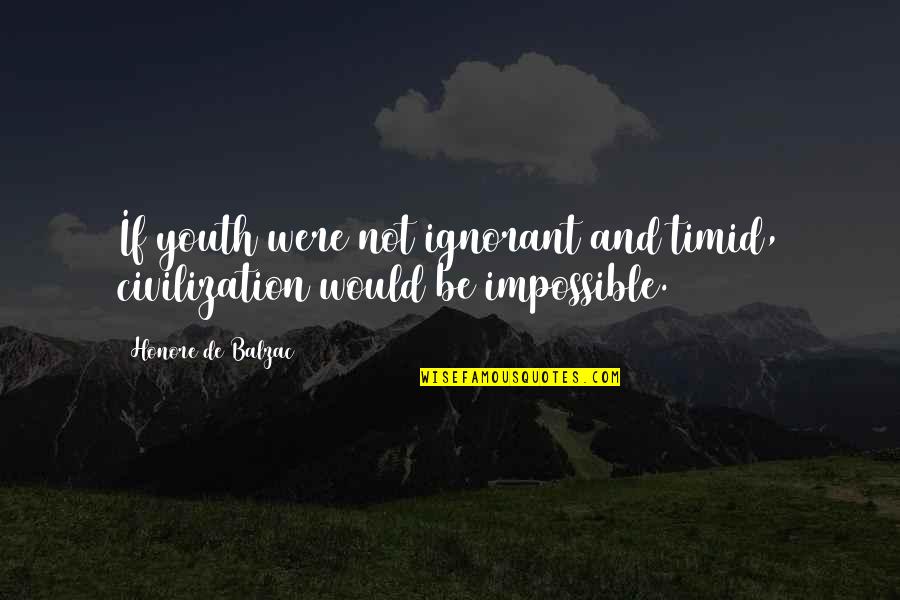 Avionom Do Beograda Quotes By Honore De Balzac: If youth were not ignorant and timid, civilization Avionom Do Beograda Quotes By Honore De Balzac: If youth were not ignorant and timid, civilization