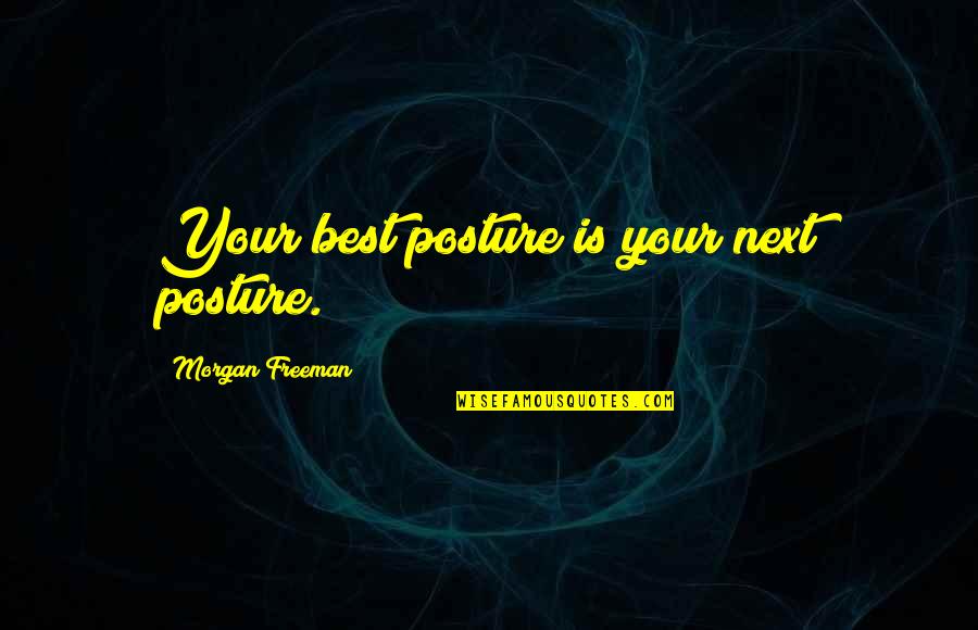 Aviosky Quotes By Morgan Freeman: Your best posture is your next posture. Aviosky Quotes By Morgan Freeman: Your best posture is your next posture.