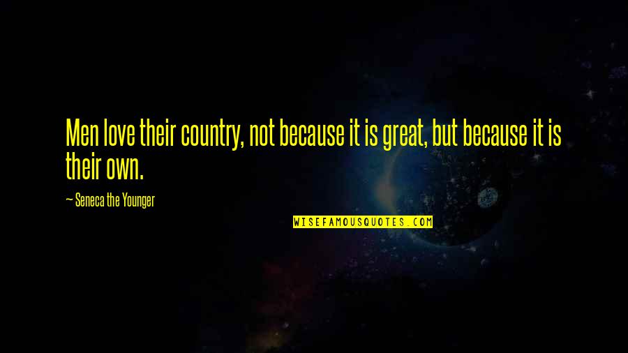 Aviram Messiah Quotes By Seneca The Younger: Men love their country, not because it is Aviram Messiah Quotes By Seneca The Younger: Men love their country, not because it is