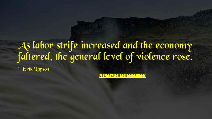 Avirati Quotes By Erik Larson: As labor strife increased and the economy faltered, Avirati Quotes By Erik Larson: As labor strife increased and the economy faltered,