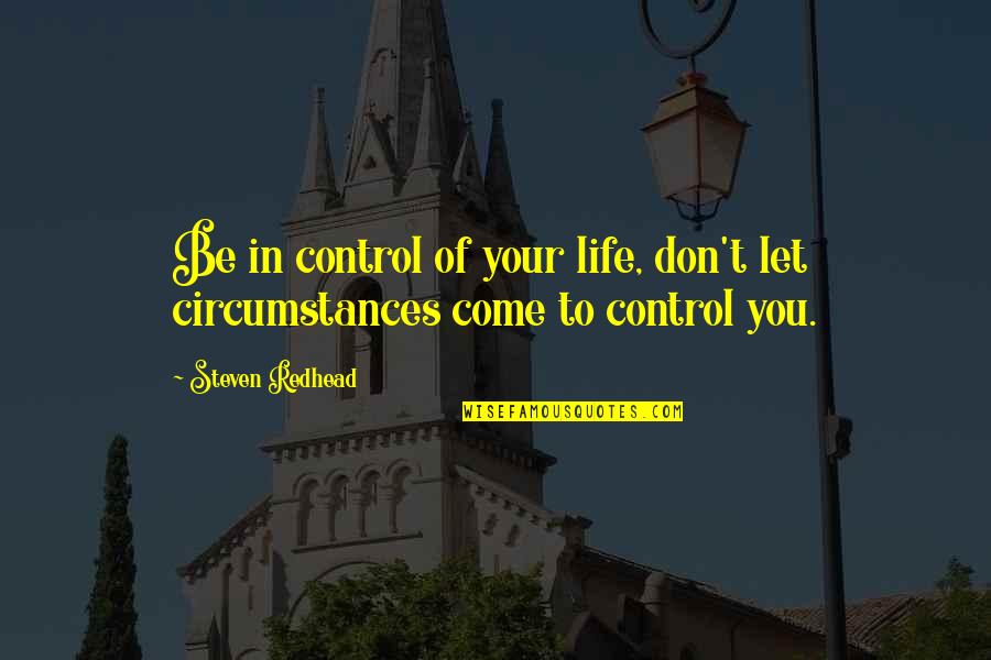 Avirom Tolton Quotes By Steven Redhead: Be in control of your life, don't let