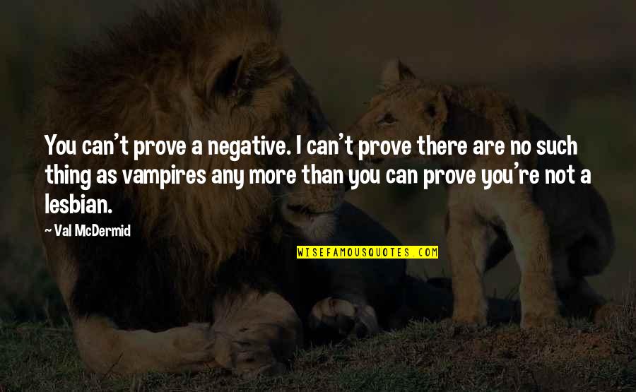 Avis Car Hire Quotes By Val McDermid: You can't prove a negative. I can't prove