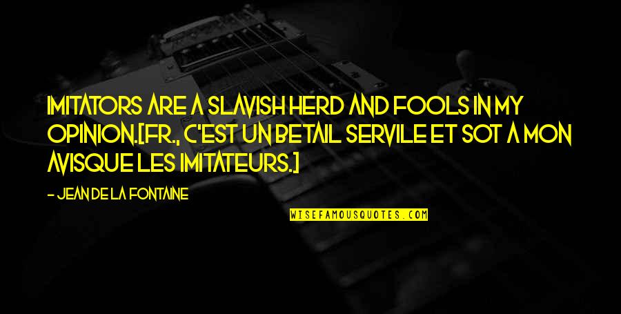 Avis Is Quotes By Jean De La Fontaine: Imitators are a slavish herd and fools in Avis Is Quotes By Jean De La Fontaine: Imitators are a slavish herd and fools in