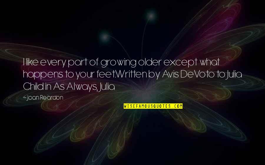 Avis Is Quotes By Joan Reardon: I like every part of growing older except