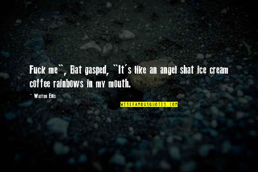 Avisae Quotes By Warren Ellis: Fuck me", Bat gasped, "It's like an angel Avisae Quotes By Warren Ellis: Fuck me", Bat gasped, "It's like an angel