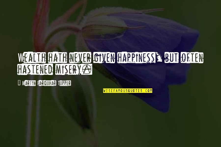 Avisarei Quotes By Martin Farquhar Tupper: Wealth hath never given happiness, but often hastened