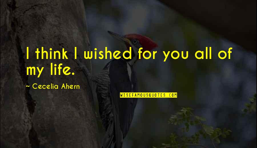 Avisarme Quotes By Cecelia Ahern: I think I wished for you all of Avisarme Quotes By Cecelia Ahern: I think I wished for you all of