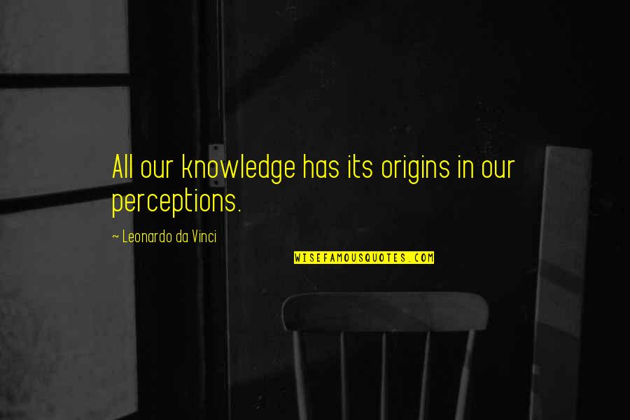 Avisarme Quotes By Leonardo Da Vinci: All our knowledge has its origins in our Avisarme Quotes By Leonardo Da Vinci: All our knowledge has its origins in our