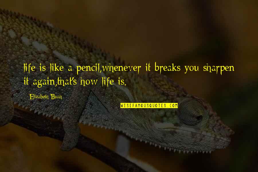 Avishag Arbel Quotes By Elizabeth Buah: life is like a pencil,whenever it breaks you