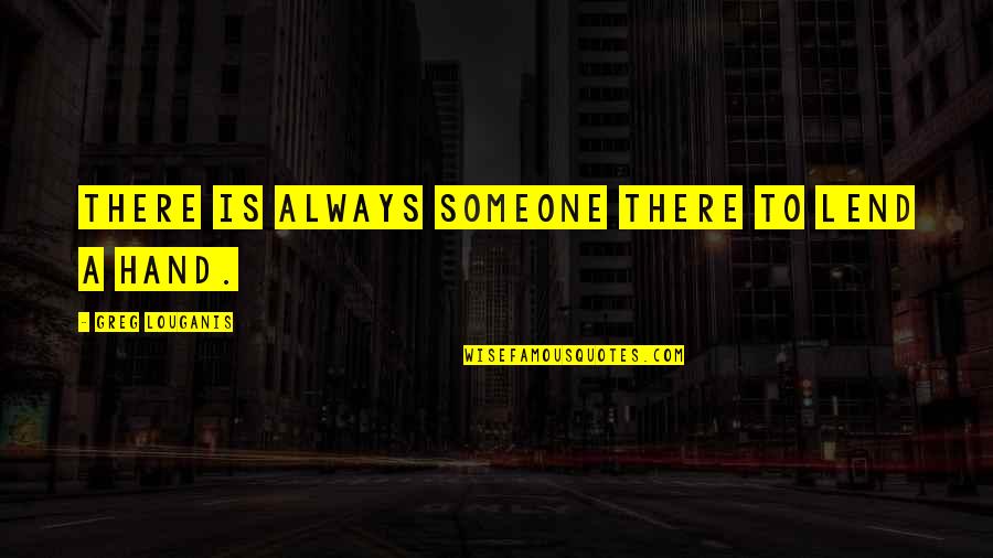 Avishag Nagar Quotes By Greg Louganis: There is always someone there to lend a