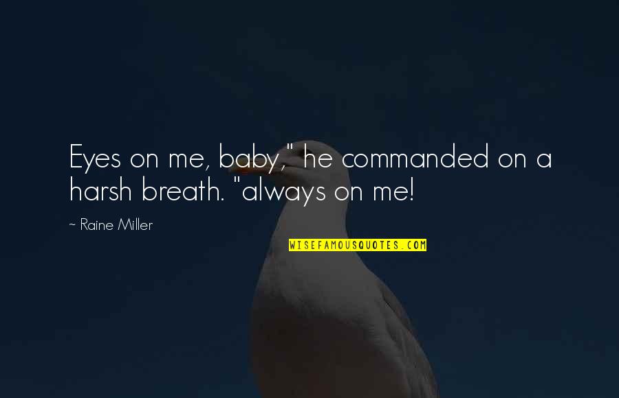 Avishag Reisman Quotes By Raine Miller: Eyes on me, baby," he commanded on a