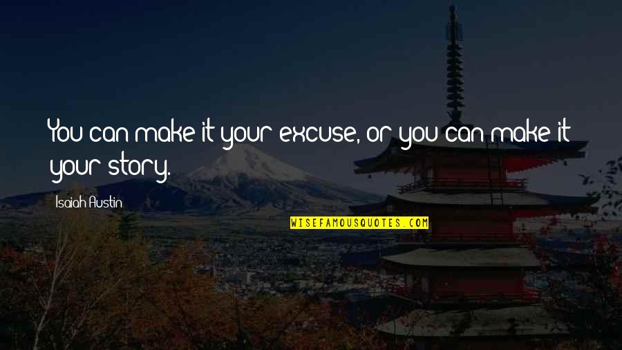 Avishek Bhandari Quotes By Isaiah Austin: You can make it your excuse, or you Avishek Bhandari Quotes By Isaiah Austin: You can make it your excuse, or you