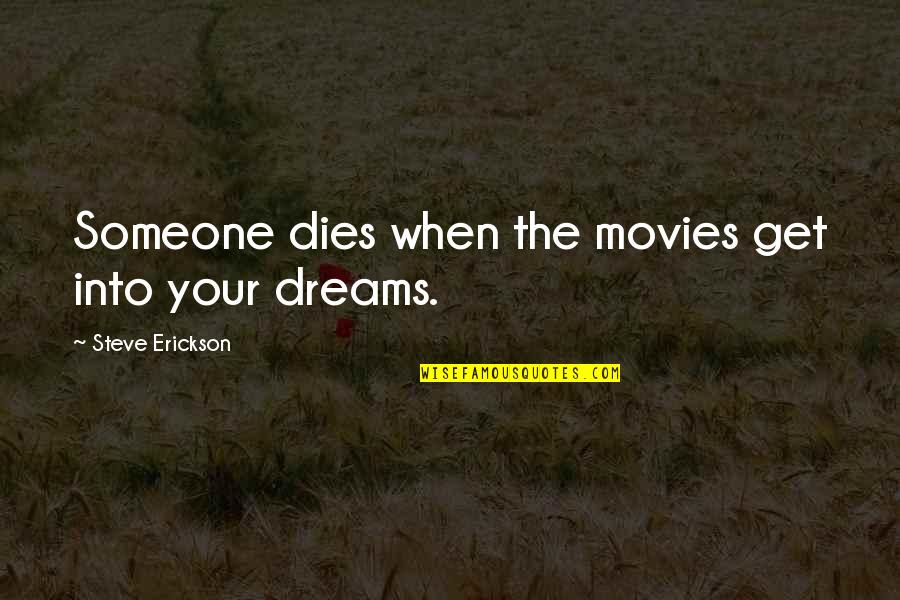 Avishek Bhandari Quotes By Steve Erickson: Someone dies when the movies get into your
