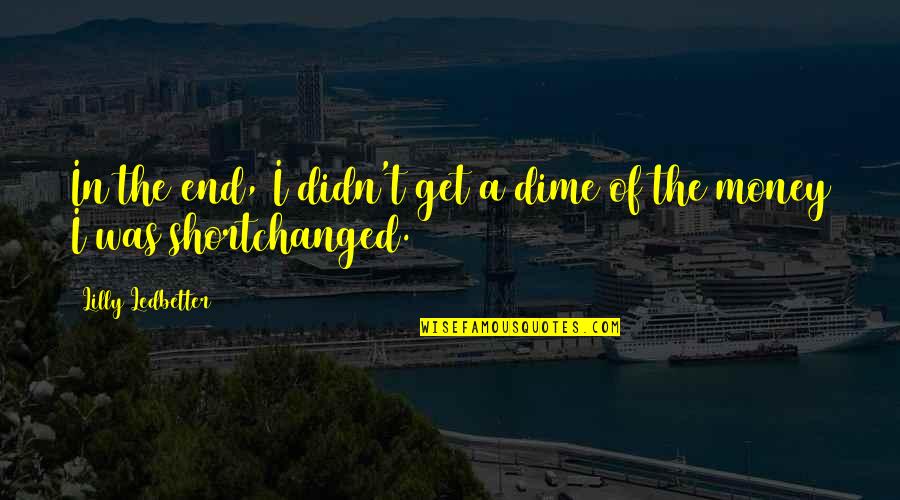 Avishkar Software Quotes By Lilly Ledbetter: In the end, I didn't get a dime Avishkar Software Quotes By Lilly Ledbetter: In the end, I didn't get a dime