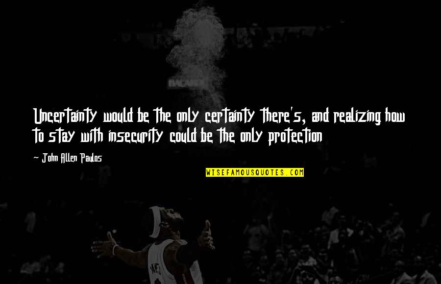 Avisitor Quotes By John Allen Paulos: Uncertainty would be the only certainty there's, and Avisitor Quotes By John Allen Paulos: Uncertainty would be the only certainty there's, and