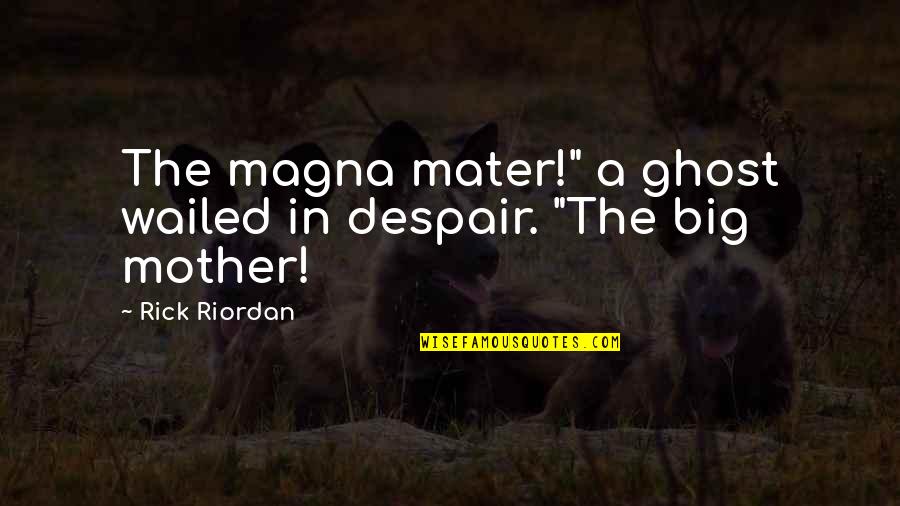 Avisitor Quotes By Rick Riordan: The magna mater!" a ghost wailed in despair.