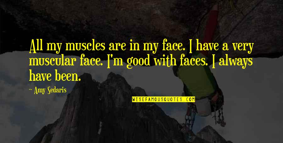 Avispa Fukuoka Quotes By Amy Sedaris: All my muscles are in my face. I
