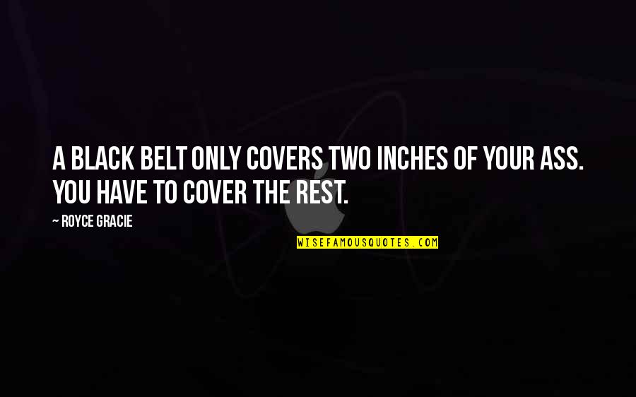 Avispon Asiatico Quotes By Royce Gracie: A black belt only covers two inches of