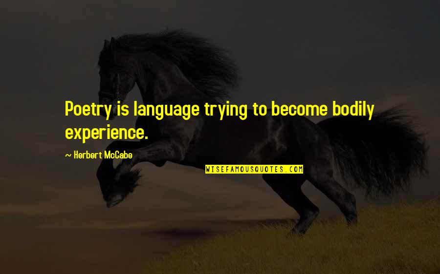 Avitabile Hanover Quotes By Herbert McCabe: Poetry is language trying to become bodily experience. Avitabile Hanover Quotes By Herbert McCabe: Poetry is language trying to become bodily experience.