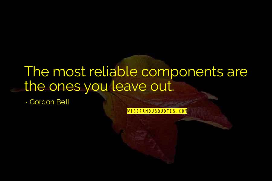 Avital Ronell Quotes By Gordon Bell: The most reliable components are the ones you Avital Ronell Quotes By Gordon Bell: The most reliable components are the ones you