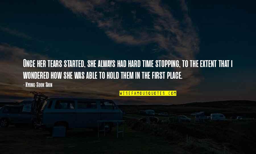 Avital Ronell Quotes By Kyung-Sook Shin: Once her tears started, she always had hard Avital Ronell Quotes By Kyung-Sook Shin: Once her tears started, she always had hard