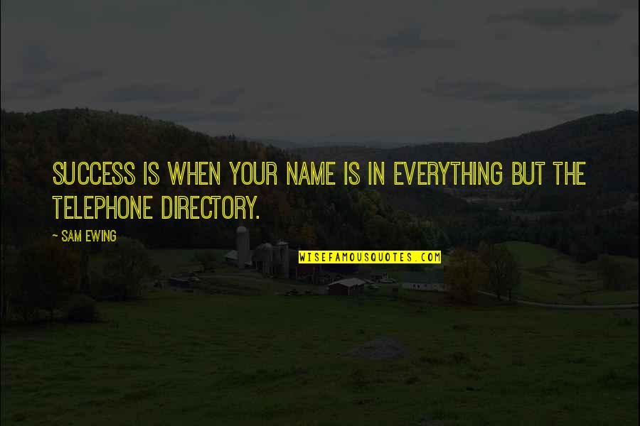 Avitia Settlement Quotes By Sam Ewing: Success is when your name is in everything
