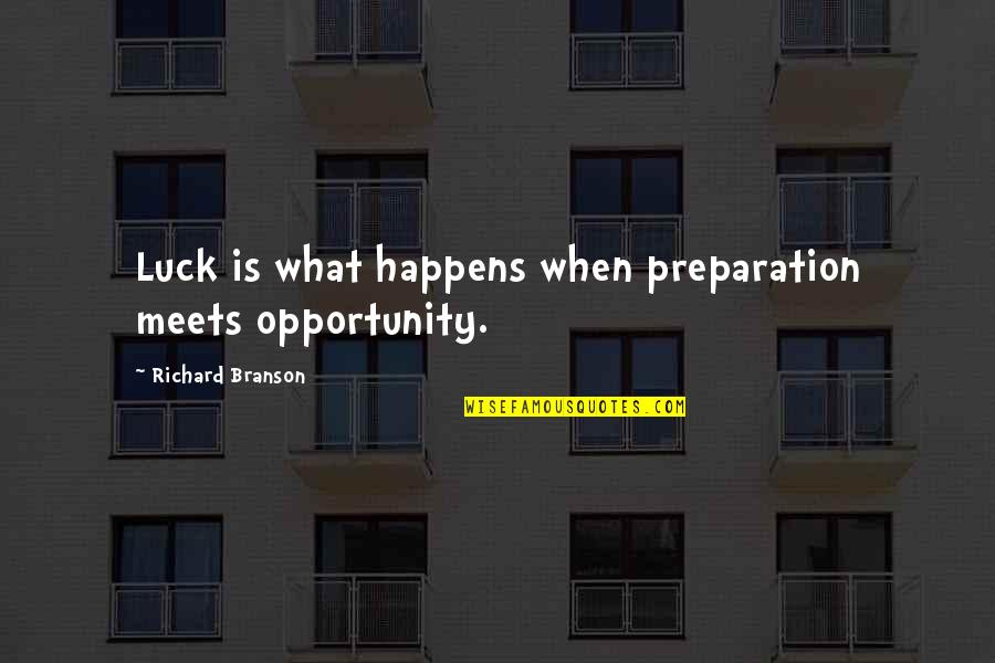 Avitto Soho Quotes By Richard Branson: Luck is what happens when preparation meets opportunity. Avitto Soho Quotes By Richard Branson: Luck is what happens when preparation meets opportunity.